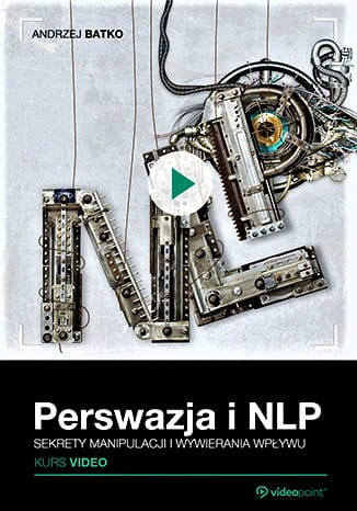 Perswazja i NLP. Kurs video. Sekrety manipulacji i wywierania wpływu Kurs wideo
