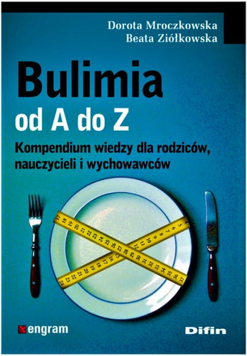 Bulimia od A do Z. Kompendium wiedzy dla rodziców, nauczycieli i wychowawców
