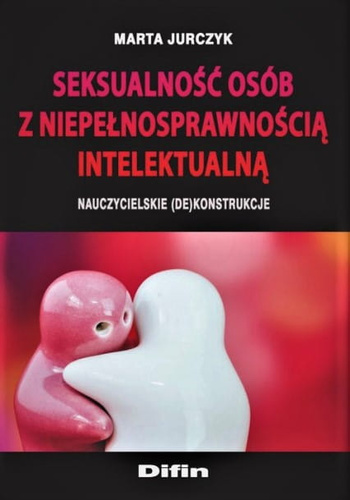 Seksualność osób z niepełnosprawnością intelektualną Nauczycielskie (de)konstrukcje