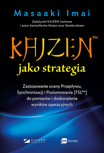 KAIZEN ™ jako strategia. Zastosowanie oceny Przepływu, Synchronizacji i Poziomowania [FSL™] do pomiarów i doskonalenia wyników operacyjnych