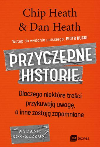 Przyczepne historie. Dlaczego niektóre treści przykuwają uwagę, a inne zostają zapomniane (wydanie rozszerzone)