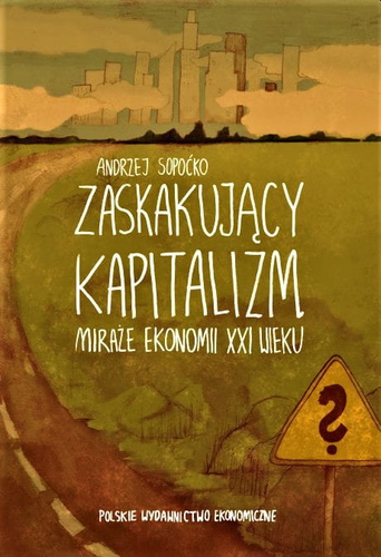Zaskakujący kapitalizm Miraże ekonomii XXI wieku