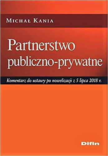 Partnerstwo publiczno-prywatne. Komentarz do ustawy po nowelizacji z 5 lipca 2018 r.