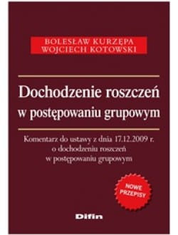 Dochodzenie roszczeń w postępowaniu grupowym. Komentarz do ustawy z dnia 17.12.2009 r. o dochodzeniu roszczeń w postępowaniu grupowym