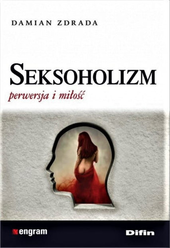 Seksoholizm. Perwersja i miłość