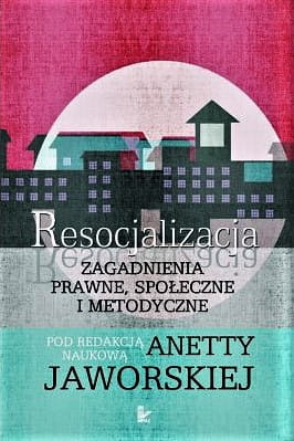Resocjalizacja Zagadnienia prawne, społeczne i metodyczne