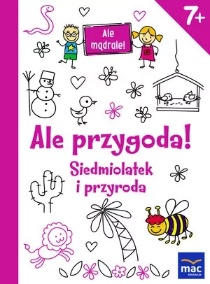 Ale mądrale! Ale przygoda! Siedmiolatek i przyroda