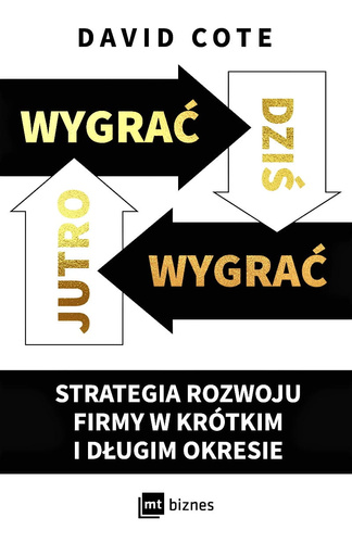 Wygrać dziś, wygrać jutro Strategia rozwoju firmy w krótkim i długim okresie