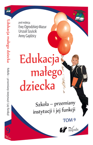 Edukacja małego dziecka. Tom 9 Szkoła – przemiany instytucji i jej funkcji