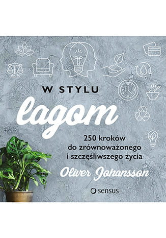 W stylu lagom. 250 kroków do zrównoważonego i szczęśliwszego życia