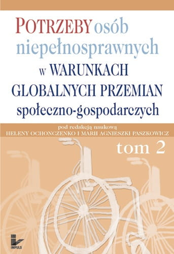 Potrzeby osób niepełnosprawnych w warunkach globalnych przemian społeczno-gospodarczych Tom II