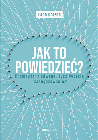 Jak to powiedzieć? Rozmawiaj z odwagą, życzliwością i zaangażowaniem
