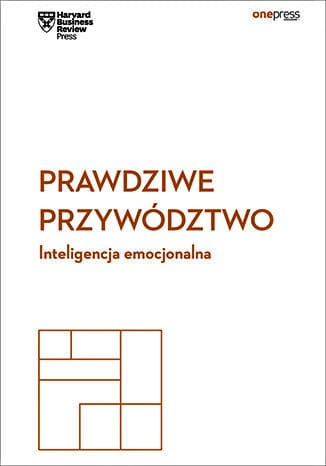 Prawdziwe przywództwo. Inteligencja emocjonalna. Harvard Business Review