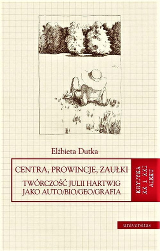 Centra, prowincje, zaułki. Twórczość Julii Hartwig jako auto/bio/geo/grafia