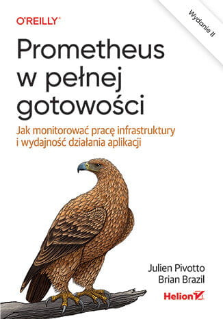 Prometheus w pełnej gotowości. Jak monitorować pracę infrastruktury i wydajność działania aplikacji. Wydanie II