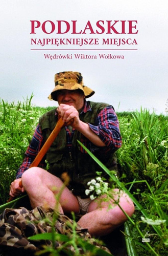 Podlaskie. Najpiękniejsze miejsca. Wędrówki...