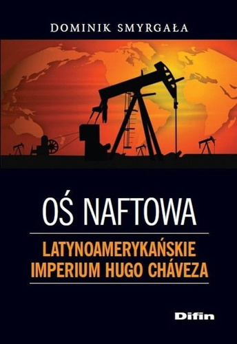 Oś naftowa. Latynoamerykańskie imperium Hugo Cháveza