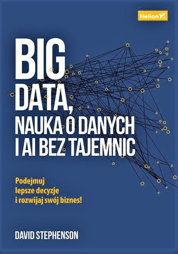Big data, nauka o danych i AI bez tajemnic. Podejmuj lepsze decyzje i rozwijaj swój biznes!
