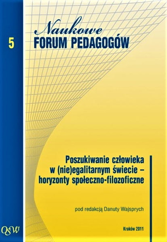 Poszukiwanie człowieka w (nie)egalitarnym świecie – horyzonty społeczno-filozoficzne  Naukowe Forum Pedagogów Olsztyńskiej Szkoły Wyższej im. Józefa Rusieckiego. Tom 5