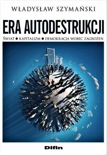Era autodestrukcji. Świat, kapitalizm, demokracja wobec zagrożeń