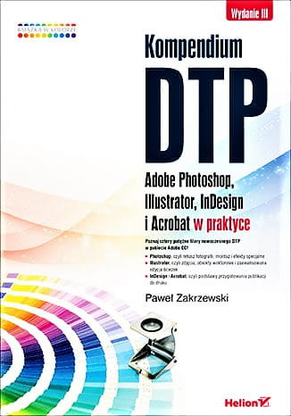 Kompendium DTP. Adobe Photoshop, Illustrator, InDesign i Acrobat w praktyce. Wydanie III