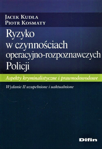 Ryzyko w czynnościach operacyjno-rozpoznawczych Policji. Aspekty kryminalistyczne i prawnodowodowe. Wydanie II uzupełnione i uaktualnione