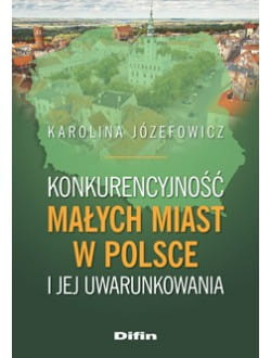 Konkurencyjność małych miast w Polsce i jej uwarunkowania