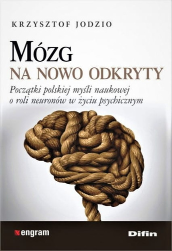 Mózg na nowo odkryty. Początki polskiej myśli naukowej o roli neuronów w życiu psychicznym