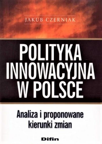 Polityka innowacyjna w Polsce. Analiza i proponowane kierunki zmian