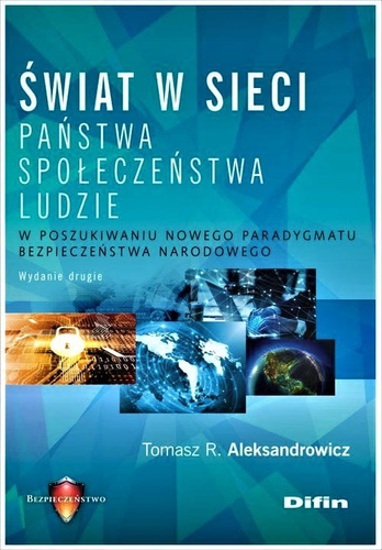 Świat w sieci Państwa, społeczeństwa, ludzie. W poszukiwaniu nowego paradygmatu bezpieczeństwa narodowego Wydanie 2