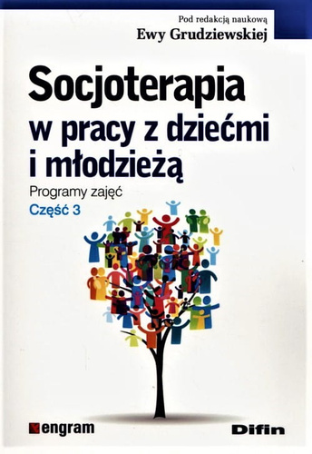 Socjoterapia w pracy z dziećmi i młodzieżą. Programy zajęć. Część 3