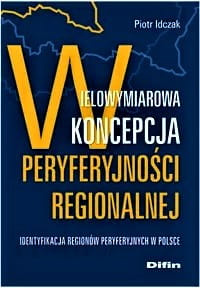 Wielowymiarowa koncepcja peryferyjności regionalnej. Identyfikacja regionów peryferyjnych w Polsce