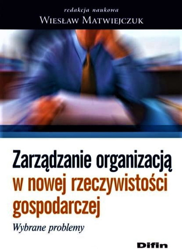 Zarządzanie organizacją w nowej rzeczywistości gospodarczej. Wybrane problemy