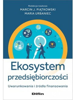 Ekosystem przedsiębiorczości. Uwarunkowania i źródła finansowania