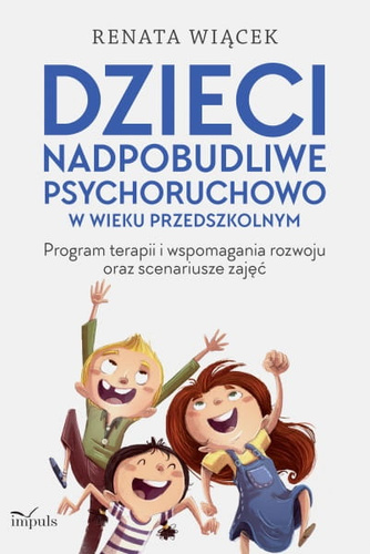 Dzieci nadpobudliwe psychoruchowo w wieku przedszkolnym Program terapii i wspomagania rozwoju oraz scenariusze zajęć