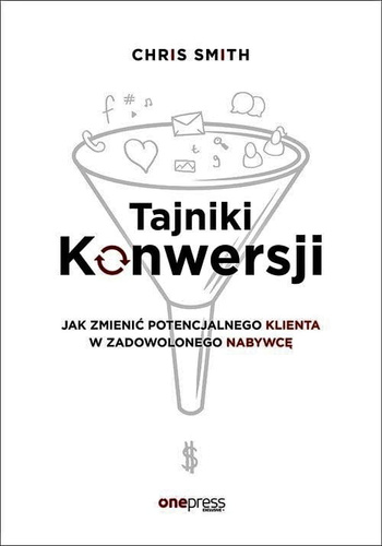 Tajniki Konwersji. Jak zmienić potencjalnego klienta w zadowolonego nabywcę