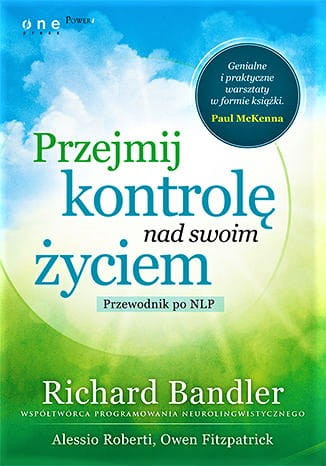 Przejmij kontrolę nad swoim życiem. Przewodnik po NLP