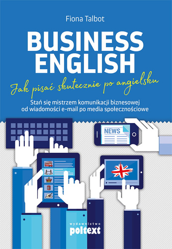 Business English. Jak pisać skutecznie po angielsku Stań się mistrzem komunikacji biznesowej od wiadomości e-mail po media społecznościowe