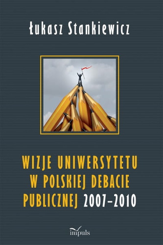 Wizje uniwersytetu w polskiej debacie publicznej 2007–2010