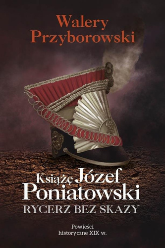 Książę Józef Poniatowski: rycerz bez skazy