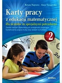 Karty pracy z edukacji matematycznej dla uczniów ze specjalnymi potrzebami. Część 2. Zakres ćwiczeń doskonalących umiejętności dotyczące kształtowania pojęcia liczby oraz działań na liczbach