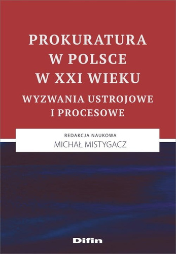 Prokuratura w Polsce w XXI wieku. Wyzwania ustrojowe i procesowe
