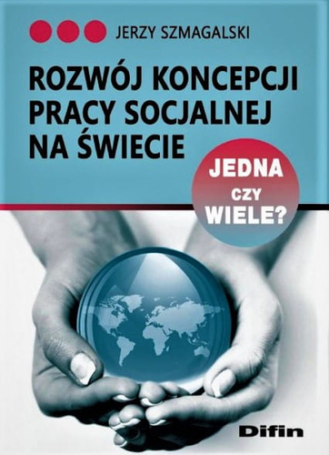 Rozwój koncepcji pracy socjalnej na świecie Jedna czy wiele?