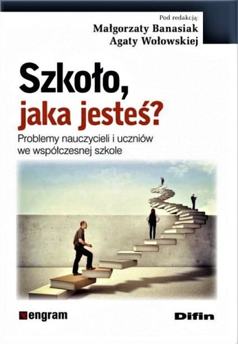 Szkoło jaka jesteś? Problemy nauczycieli i uczniów we współczesnej szkole