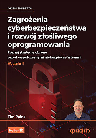Zagrożenia cyberbezpieczeństwa i rozwój złośliwego oprogramowania. Poznaj strategie obrony przed współczesnymi niebezpieczeństwami. Wydanie II