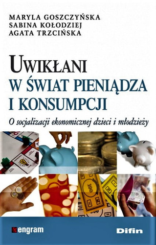 Uwikłani w świat pieniądza i konsumpcji O socjalizacji ekonomicznej dzieci i młodzieży
