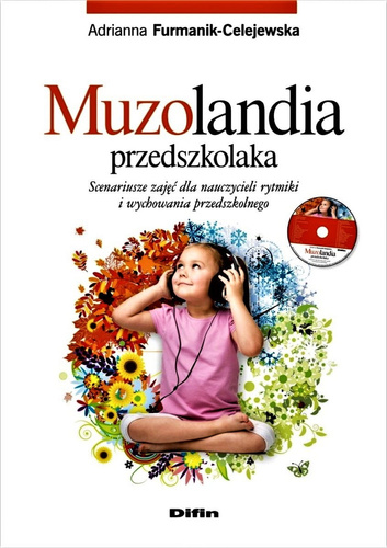 Muzolandia przedszkolaka. Scenariusze zajęć dla nauczycieli rytmiki i wychowania przedszkolnego