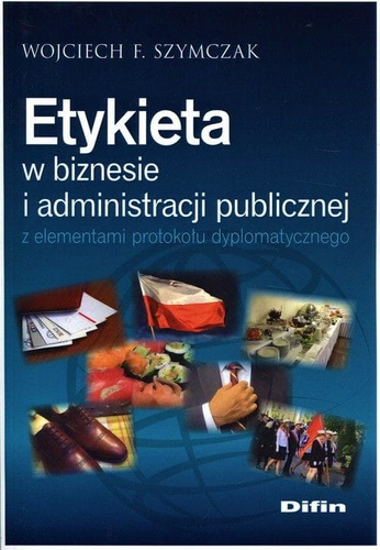Etykieta w biznesie i administracji publicznej z elementami protokołu dyplomatycznego