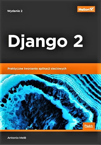 Django 2. Praktyczne tworzenie aplikacji sieciowych. Wydanie II