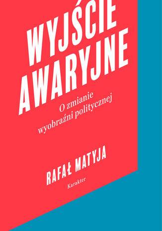 Wyjście awaryjne. O zmianie wyobraźni politycznej
